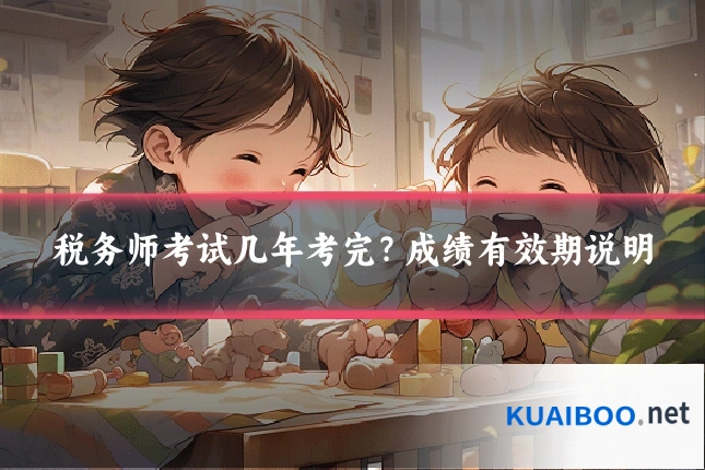 税务师考试几年考完？成绩有效期说明