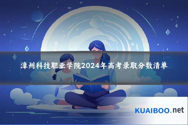 漳州科技职业学院2024年高考录取分数清单