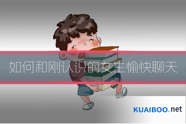 如何和刚认识的女生愉快聊天