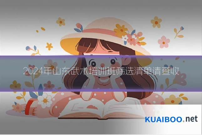 2024年山东武术培训班筛选清单请查收