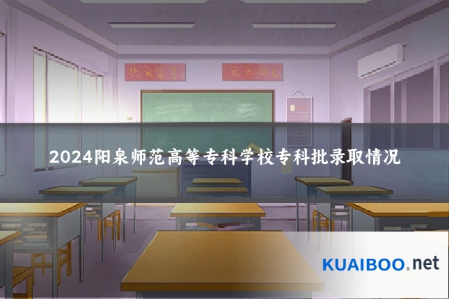 2024阳泉师范高等专科学校专科批录取情况