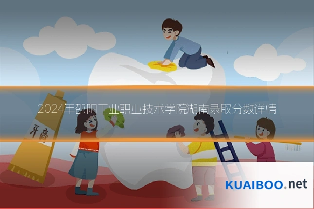 2024年邵阳工业职业技术学院湖南录取分数详情