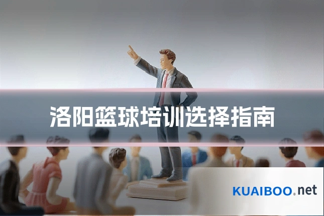 洛阳篮球培训选择指南