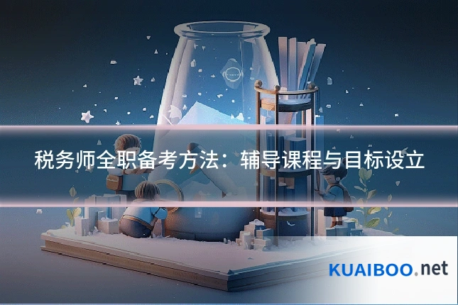 税务师全职备考方法:辅导课程与目标设立