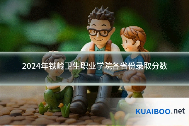 2024年铁岭卫生职业学院各省份录取分数