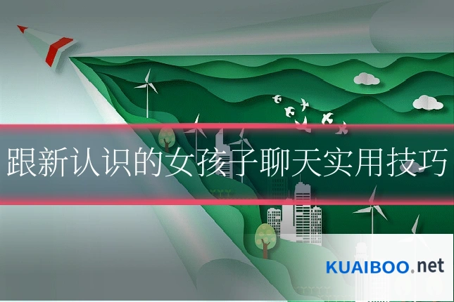 跟新认识的女孩子聊天实用技巧