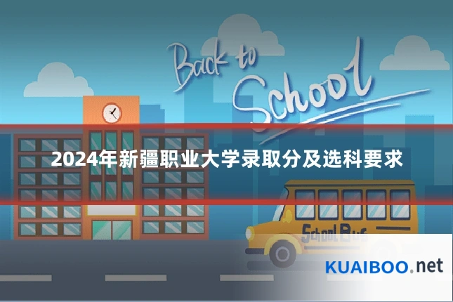 2024年新疆职业大学录取分及选科要求