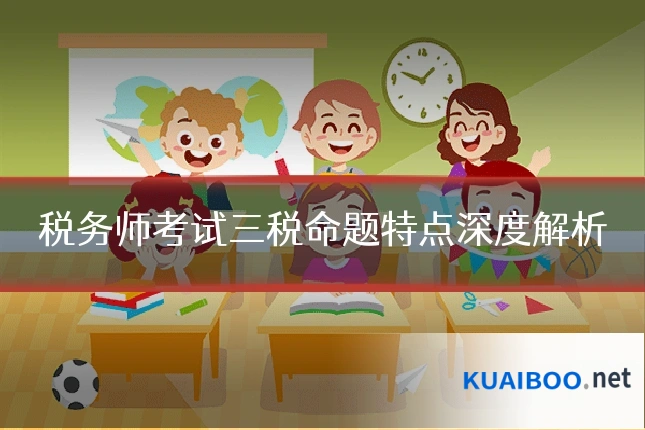 税务师考试三税命题特点深度解析