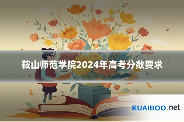 鞍山师范学院2024年高考分数要求