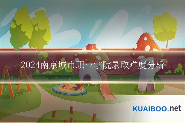 2024南京城市职业学院录取难度分析