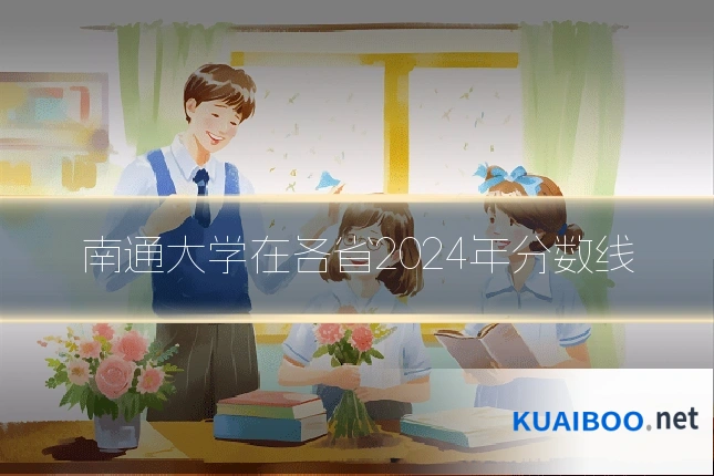 南通大学在各省2024年分数线