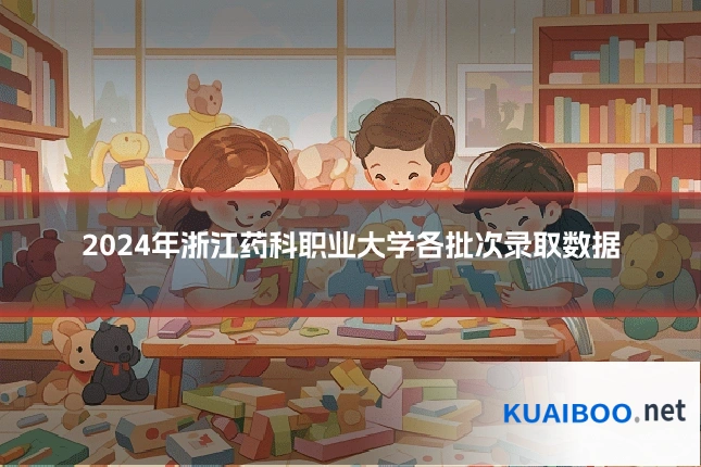 2024年浙江药科职业大学各批次录取数据