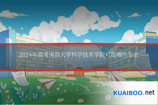 2024年高考南昌大学科学技术学院可报哪些专业