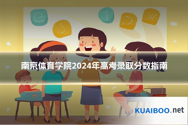 南京体育学院2024年高考录取分数指南