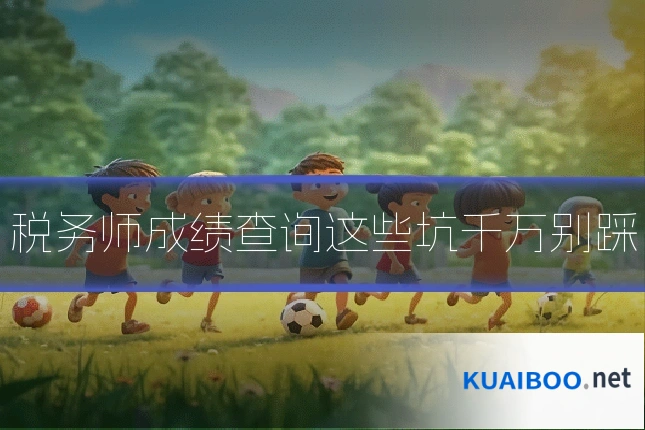 税务师成绩查询这些坑千万别踩
