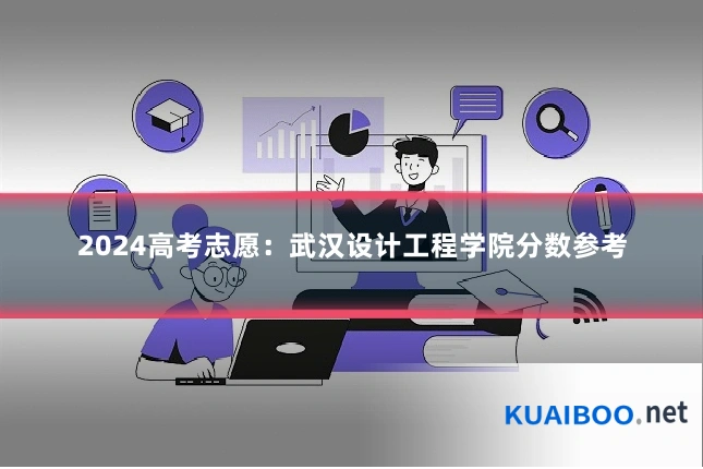 2024高考志愿:武汉设计工程学院分数参考