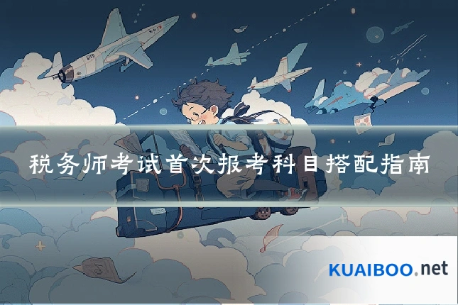 税务师考试首次报考科目搭配指南