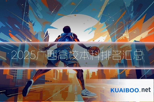 2025广西高校本科排名汇总