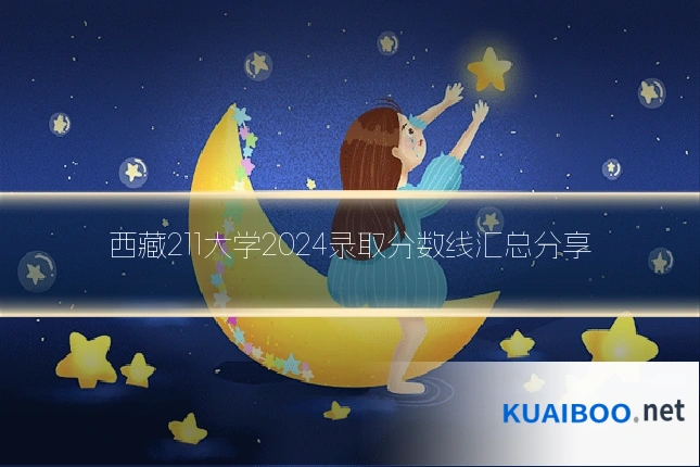 西藏211大学2024录取分数线汇总分享