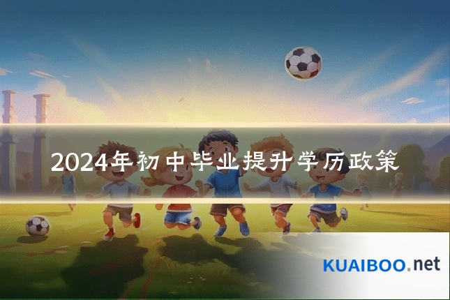 2024年初中毕业提升学历政策