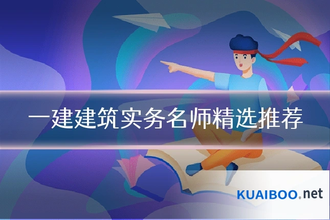 一建建筑实务名师精选推荐