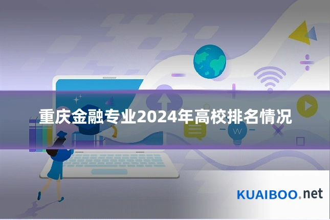 重庆金融专业2024年高校排名情况