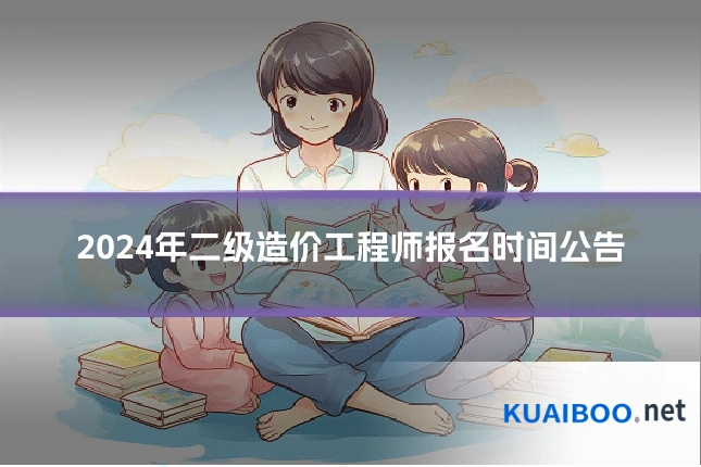 2024年二级造价工程师报名时间公告