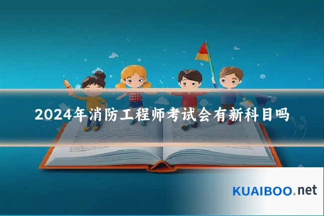 2024年消防工程师考试会有新科目吗