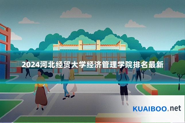2024河北经贸大学经济管理学院排名最新