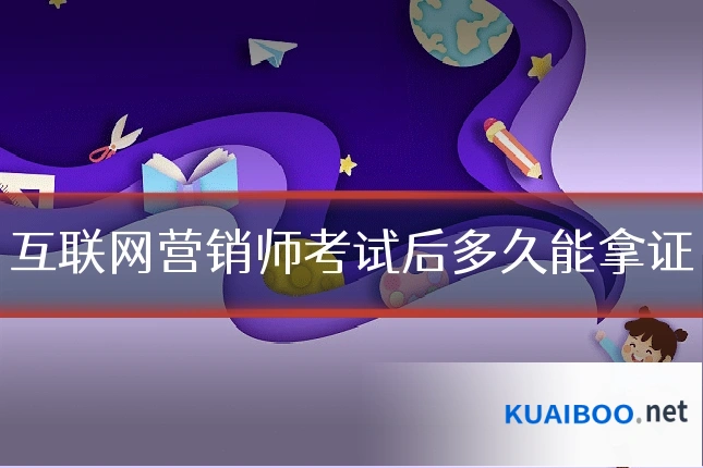 互联网营销师考试后多久能拿证