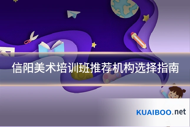 信阳美术培训班推荐机构选择指南