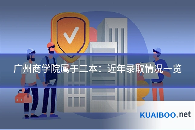 广州商学院属于二本:近年录取情况一览