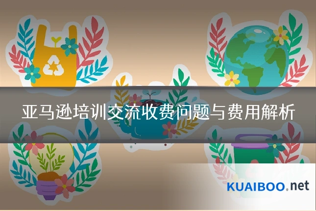 亚马逊培训交流收费问题与费用解析