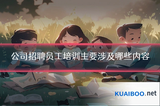 公司招聘员工培训主要涉及哪些内容