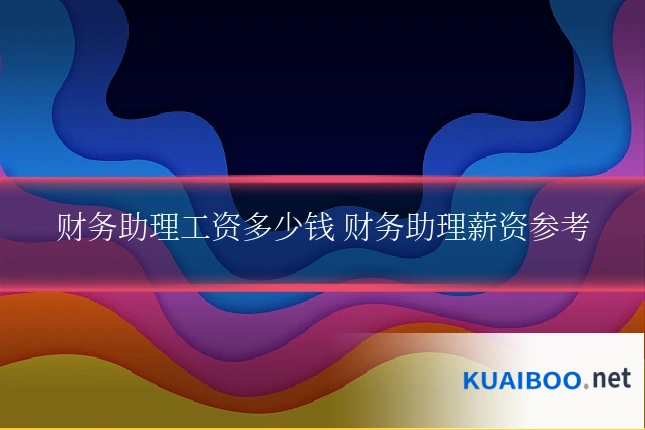 财务助理工资多少钱 财务助理薪资参考