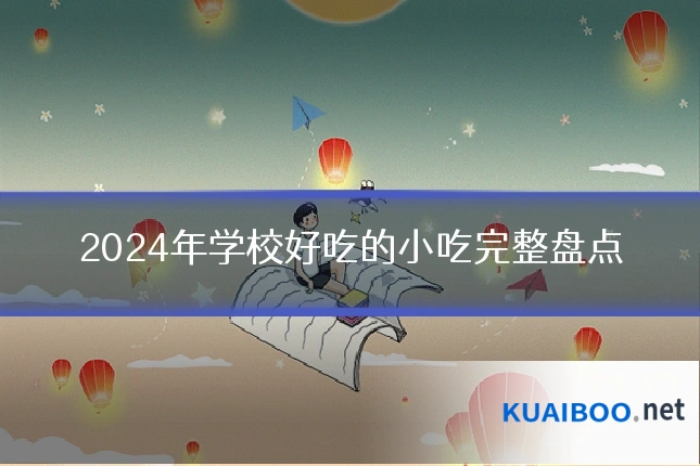 2024年学校好吃的小吃完整盘点