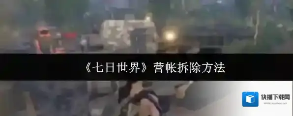 《七日世界》营帐拆除方法