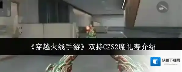 《穿越火线手游》双持CZS2魔礼寿介绍