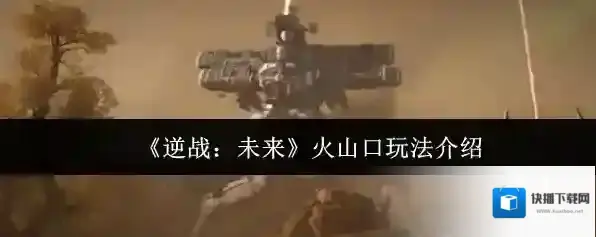 《逆战：未来》火山口玩法介绍