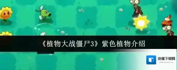 《植物大战僵尸3》紫色植物介绍