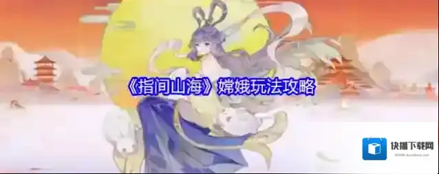 《指间山海》嫦娥玩法攻略